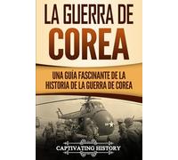 La Guerra de Corea: Una Guía Fascinante de la Historia de la Guerra de Corea