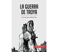La Guerra De Troya: En La Raíz De Un Conflicto Mítico (Spanish Edition)