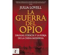 La Guerra del Opio. Drogas, codicia y la forja de la China moderna
