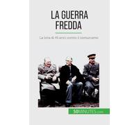 La Guerra Fredda: La Lotta Di 45 Anni Contro Il Comunismo