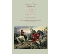 LA GUERRA GALLICA, LA GUERRA CIVILE, LA GUERRA IN SPAGNA, LA GUERRA IN AFRICA, LA GUERRA NEL VICINO ORIENTE ED IN EGITTO: De bello gallico, De bello civili, Bellum Hispaniense, Africum, Alexandrinum