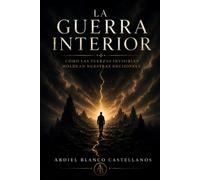 LA GUERRA INTERIOR: Cómo las fuerzas invisibles moldean nuestras decisiones