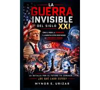 LA GUERRA INVISIBLE DEL SIGLO XXI: Cómo el poder, la tecnología y la narrativa están redefiniendo la conciencia humana