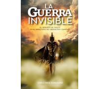 LA GUERRA INVISIBLE: EL SEÑORÍO DE CRISTO EN EL MINISTERIO DE LIBERACIÓN Y SANIDAD