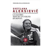 La Guerra Non Ha Un Volto Di Donna. L'epopea Delle Donne Sovietiche Nella Seconda Guerra Mondiale