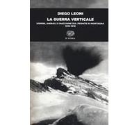 La Guerra Verticale. Uomini, Animali E Macchine Sul Fronte Di Montagna. (1915-1918)
