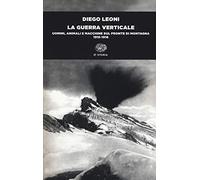 La guerra verticale. Uomini, animali e macchine sul fronte di montagna. (1915-1918)