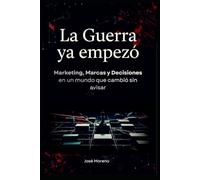 La Guerra ya empezó: Marketing, Marcas y Decisiones en un mundo que cambió sin avisar