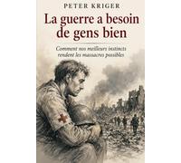 LA GUERRE A BESOIN DE GENS BIEN: COMMENT NOS MEILLEURS INSTINCTS RENDENT LES MASSACRES POSSIBLES