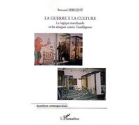 La guerre à la culture La logique marchande et les attaques contre l'intelligence - Bernard Sergent - L'harmattan - broché - Essai