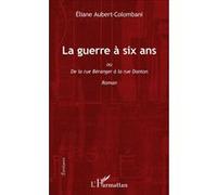 La guerre à six ans Ou De la rue Béranger à la rue Danton - Roman - Eliane Aubert-Colombani - L'harmattan - broché - Roman