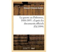 La guerre au Dahomey, 1888-1893 : d'après les documents officiels