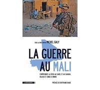 La Guerre Au Mali - Comprendre La Crise Au Sahel Et Au Sahara : Enjeux Et Zones DOmbre