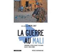 La Guerre Au Mali - Comprendre La Crise Au Sahel Et Au Sahara : Enjeux Et Zones DOmbre