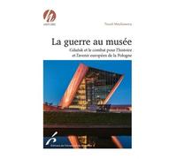 La Guerre Au Musée - Gdansk Et Le Combat Pour L'histoire Et L'avenir Européen De La Pologne