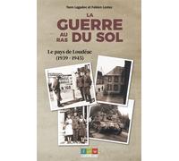 La guerre au ras du sol Le pays de Loudéac (1939-1945) - Yann Lagadec - Recits Editions - broché - Essai