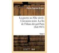 La guerre au XXe siècle. L'invasion noire. La fin de l'Islam devant Paris Tome 3