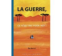 La guerre, ce n’est pas pour moi !