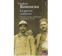 La Guerre censurée Une histoire des combattants européens de 14-18 - Frédéric Rousseau - Points - Poche - Etude