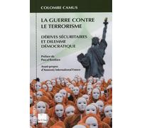 La Guerre Contre Le Terrorisme - Dérives Sécuritaires Et Dilemme Démocratique
