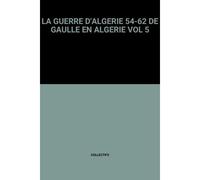 La Guerre D'algerie 54-62 De Gaulle En Algerie Vol 5