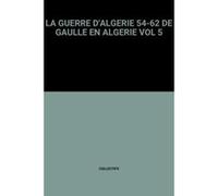 La guerre d'algerie 54-62 de gaulle en algerie vol 5 Collectifs (Auteur)