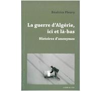 La Guerre d'Algerie,Ici et La-Bas Histoires d'Anonymes - Béatrice Fleury - Le Bord De L'eau Eds - broché - Essai