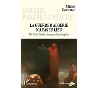 La guerre d'Algérie n'a pas eu lieu – Du déni à l'oubli, chronique d'une tragédie – L'Harmattan