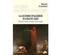 La guerre d'Algérie n'a pas eu lieu Michel Cornaton (Auteur)