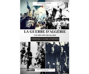 La guerre d'Algérie : une défaite française: Comprendre la guerre asymétrique