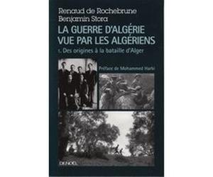 La guerre d'Algérie vue par les Algériens Benjamin Stora (Auteur), Renaud de Rochebrune (Auteur), Mohammed Harbi (Préface)