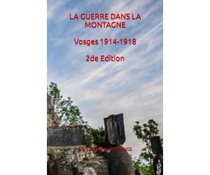 LA GUERRE DANS LA MONTAGNE: Vosges 1914-1918 (2de Edition)