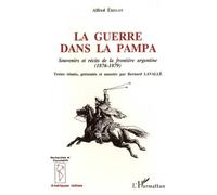La Guerre Dans La Pampa - Souvenirs Et Récits De La Frontière Argentine (1876-1879)