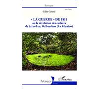 La guerre de 1811 : ou la révolution des esclaves de Saint-Leu, île Bourbon (La Réunion)