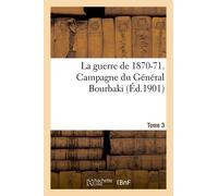 La Guerre De 1870-71. Campagne Du Général Bourbaki Tome 3