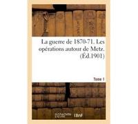 La guerre de 1870-71. Les opérations autour de Metz. Tome 1 Collectif (Auteur)