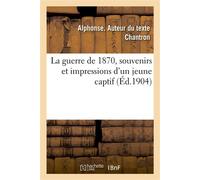La guerre de 1870, souvenirs et impressions d'un jeune captif - Chantron Alphonse - Hachette Bnf - broché - Livre