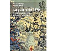 La guerre de 1870 - témoignages des combattants et imagerie populaire