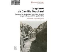 La guerre de Camille Touchard Carnerts d'un secrétaire d'état-major devenu simple biffin (août 1914 - juillet 1917) - Geoffroy Salé - Nouvelles Editions Sutton - broché - Essai