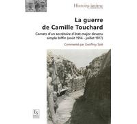 La Guerre De Camille Touchard - Carnets D'un Secrétaire D'état-Major Devenu Simple Biffin (Août 1914 - Juillet 1917)