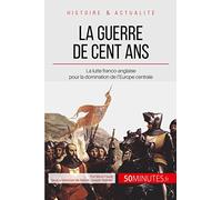 La guerre de Cent Ans: La lutte franco-anglaise pour la domination de l'Europe centrale