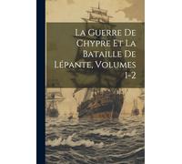 La Guerre De Chypre Et La Bataille De Lépante, Volumes 1-2