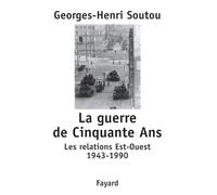 La guerre de cinquante ans. les relations est-ouest, 1943-1990