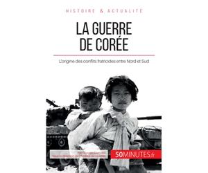 La guerre de Corée: L'origine des conflits fratricides entre Nord et Sud