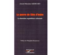 La guerre de Côte d'Ivoire La dernière expédition coloniale - Anicet Maxime Djehoury - L'harmattan - broché - Etude