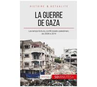 La Guerre De Gaza - 2006-2014 - Les Temps Forts Du Conflit Israélo-Palestinien