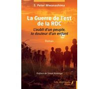 La Guerre de l’est de la RDC L’oubli d’un peuple, la douleur d’un enfant - S. Peter Mwanashima - Les Impliqués - broché - Roman