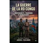 LA GUERRE DE LA RD CONGO: Souveraineté, Trahisons et Renaissance