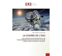 La guerre de l'eau Une modelisation geospatiale de transferement des eaux douces de la rd congo vers le sahel - Albert Kabasele - Universitaires Europeennes - broché - Livre
