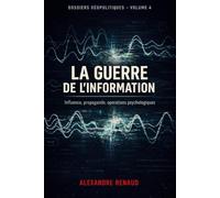 LA GUERRE DE L'INFORMATION: Influence, propagande, opérations psychologiques